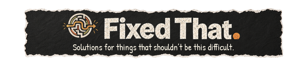 Fixed That. Solutions for things that shouldn’t be this difficult.